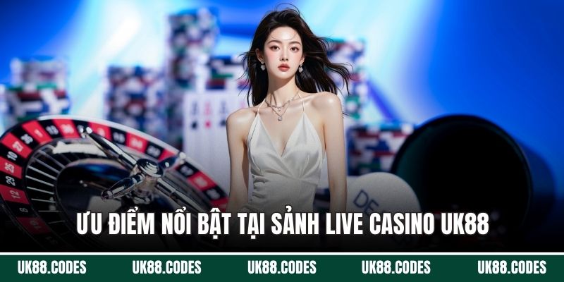 Ưu điểm nổi bật tại sảnh live casino UK88